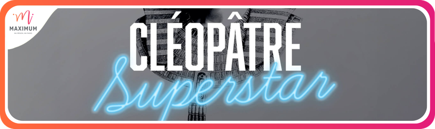 CLÉOPÂTRE SUPERSTAR