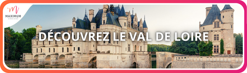 DÉCOUVREZ LE VAL DE LOIRE